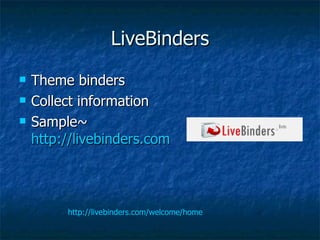 LiveBinders Theme binders Collect information Sample~  http://livebinders.com/play/play_or_edit?id=18793 http://livebinders.com/welcome/home 
