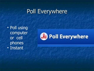 Poll Everywhere Poll using computer or  cell phones Instant  