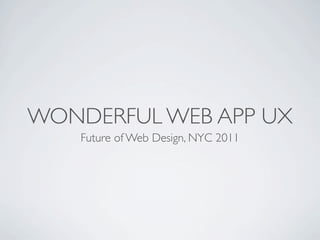 WONDERFUL WEB APP UX
    Future of Web Design, NYC 2011
 