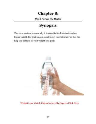 - 32 -
Chapter 8:
Don’t Forget the Water
Synopsis
There are various reasons why it is essential to drink water when
losing...