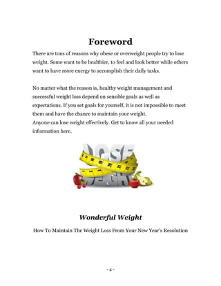 - 4 -
Foreword
There are tons of reasons why obese or overweight people try to lose
weight. Some want to be healthier, to ...