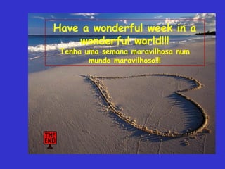 Have a wonderful week in a wonderful world!!! Tenha uma semana maravilhosa num mundo maravilhoso!!! 
