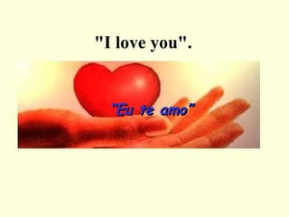 "I love you".

“Eu te amo”

 