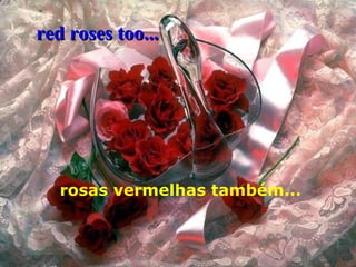 red roses too...

rosas vermelhas também...

 