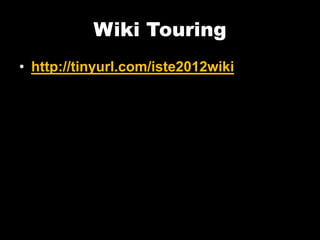 Wiki Touring
• http://tinyurl.com/iste2012wiki
 