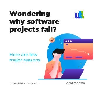 www.utahtechlabs.com +1 801-633-9526
Wondering
why software
projects fail?
Here are few
major reasons
 