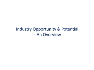 Industry Opportunity & Potential
- An Overview
 
