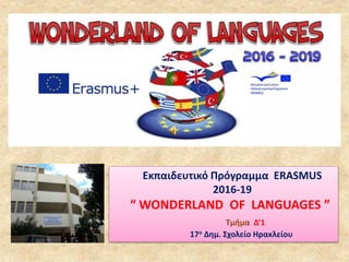 Εκπαιδευτικό Πρόγραμμα ΕRASMUS
2016-19
“ WONDERLAND OF LANGUAGES ”
Τμήμα Δ’1
17ο Δημ. Σχολείο Ηρακλείου
 
