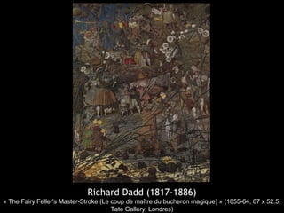 Richard Dadd (1817-1886)
« The Fairy Feller's Master-Stroke (Le coup de maître du bucheron magique) » (1855-64, 67 x 52.5,
Tate Gallery, Londres)
 