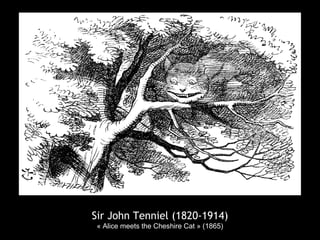 Sir John Tenniel (1820-1914)
« Alice meets the Cheshire Cat » (1865)
 