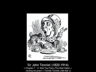 Sir John Tenniel (1820-1914)
« Chapter 7 : A Mad Tea Party (The Mad Hatter »
reciting his poem « Twinkle Twinkle Little Bat »)
 