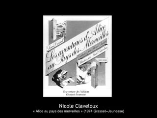 Nicole Claveloux
« Alice au pays des merveilles » (1974 Grasset--Jeunesse)
 