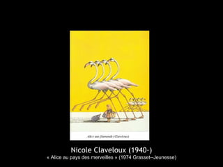Nicole Claveloux (1940-)
« Alice au pays des merveilles » (1974 Grasset--Jeunesse)
 