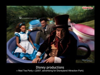 Disney productions
« Mad Tea Party » (2007, advertising for Disneyland Attraction Park)
 