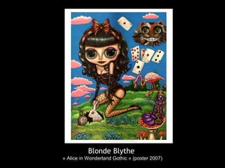 Blonde Blythe
« Alice in Wonderland Gothic » (poster 2007)
 