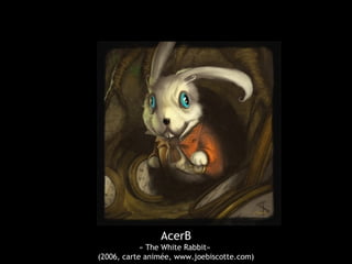 AcerB
« The White Rabbit»
(2006, carte animée, www.joebiscotte.com)
 