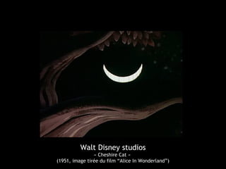 Walt Disney studios
« Cheshire Cat »
(1951, image tirée du film “Alice In Wonderland”)
 