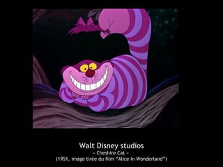 Walt Disney studios
« Cheshire Cat »
(1951, image tirée du film “Alice In Wonderland”)
 