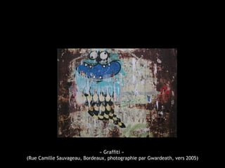 « Graffiti »
(Rue Camille Sauvageau, Bordeaux, photographie par Gwardeath, vers 2005)
 