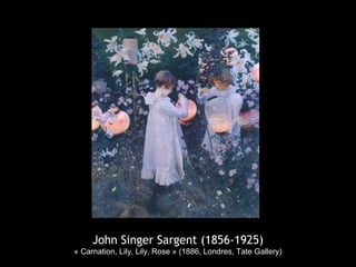 John Singer Sargent (1856-1925)
« Carnation, Lily, Lily, Rose » (1886, Londres, Tate Gallery)
 