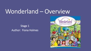 Wonderland – Overview
Stage 1
Author: Fiona Holmes
 