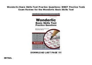Wonderlic Basic Skills Test Practice Questions: WBST Practice Tests
Exam Review for the Wonderlic Basic Skills Test
DONWLOAD LAST PAGE !!!!
DETAIL
Wonderlic Basic Skills Test Practice Questions: WBST Practice Tests Exam Review for the Wonderlic Basic Skills Test
 
