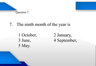 Question 7.
7. The ninth month of the year is
1 October, 2 January,
3 June, 4 September,
5 May.