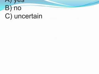 A) yesB) noC) uncertain