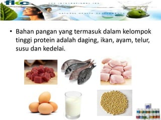 • Bahan pangan yang termasuk dalam kelompok
tinggi protein adalah daging, ikan, ayam, telur,
susu dan kedelai.
 