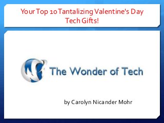 Your Top 10 Tantalizing Valentine's Day
Tech Gifts!

by Carolyn Nicander Mohr

 