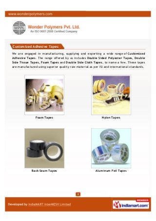 Customized Adhesive Tapes:

We are engaged in manufacturing, supplying and exporting a wide range of Customized
Adhesive T...