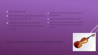 JUSTIN HAS A RELATIONSHIP WITH VIA BECAUSE THEY ARE BOYFRIEND AND GIRLFRIEND.
 Enjoys to play the fiddle
 He Also enjoys being in plays, because Justin had a
major role in the play “Our Town”.
 Justin often has tics when he is nervous but
when Justin is at Via’s house, they stop because
he is happy.
 Justin has an aversion for kids who bully August or who
bully in general.
 Justin has a mother and father but they’re divorced.
 Justin has bad writing skills because he never capitalizes
his letters that need to be and uses no quotation marks
either. (“)
 