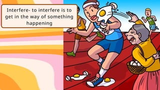 Interfere- to interfere is to
get in the way of something
happening
 