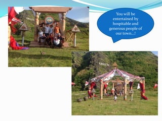 You will be
entertained by
hospitable and
generous people of
our town…!
 