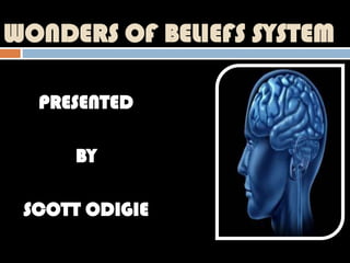 WONDERS OF BELIEFS SYSTEM

  PRESENTED

      BY

 SCOTT ODIGIE
 