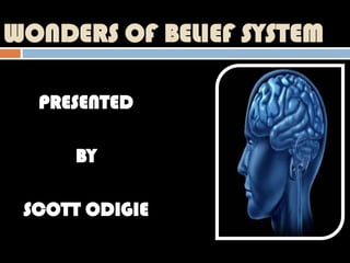 WONDERS OF BELIEF SYSTEM

  PRESENTED

      BY

 SCOTT ODIGIE
 