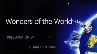 Wonders of the World
PRESENTATION BY
J. HARI KRISHNAN
 