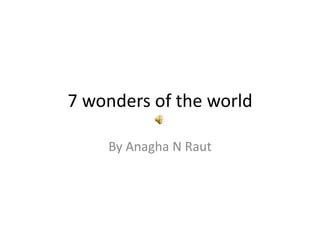 7 wonders of the world

    By Anagha N Raut
 