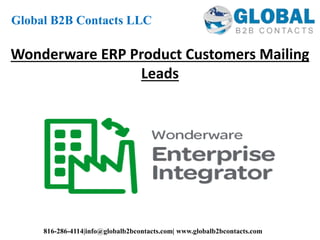 Wonderware ERP Product Customers Mailing
Leads
Global B2B Contacts LLC
816-286-4114|info@globalb2bcontacts.com| www.globalb2bcontacts.com
 