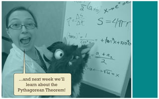 ...and next week weâll
learn about the
Pythagorean Theorem!