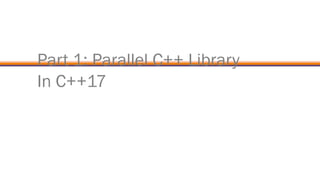 Part 1: Parallel C++ Library
In C++17
42
 