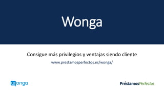 Wonga
Consigue más privilegios y ventajas siendo cliente
www.prestamosperfectos.es/wonga/
 