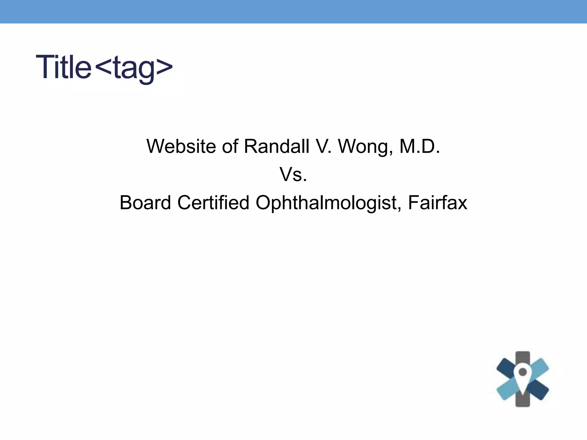 Title<tag>
Website of Randall V. Wong, M.D.
Vs.
Board Certified Ophthalmologist, Fairfax
 