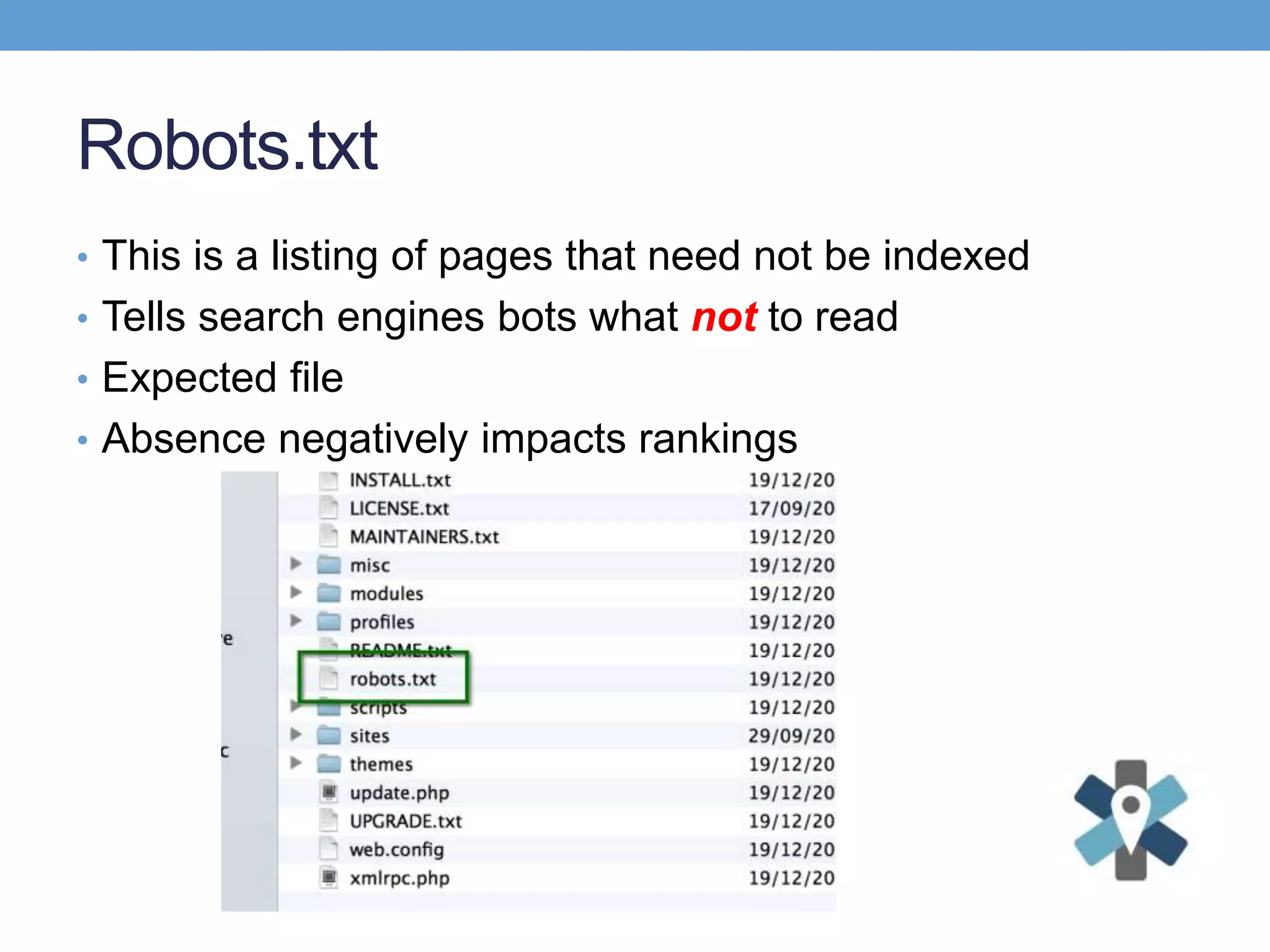 Robots.txt
• This is a listing of pages that need not be indexed
• Tells search engines bots what not to read
• Expected file
• Absence negatively impacts rankings
 