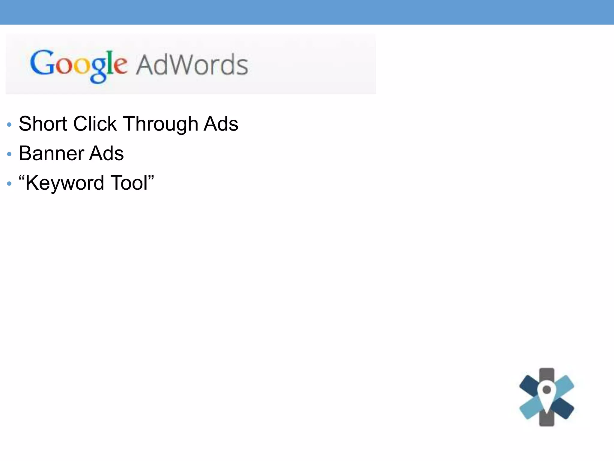 • Short Click Through Ads
• Banner Ads
• “Keyword Tool”
 