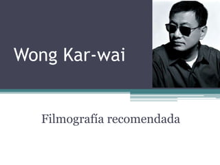 Wong Kar-wai


  Filmografía recomendada
 