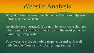 Website Analysis
We just defined a variety of elements which can help you
define a “Great Website.”
Aesthetics are overrat...