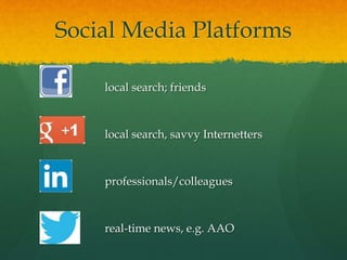 Social Media Platforms
local search; friends
local search, savvy Internetters
professionals/colleagues
real-time news, e.g...
