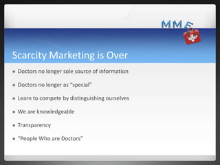 Scarcity Marketing is Over


Doctors no longer sole source of information



Doctors no longer as “special”



Learn to...