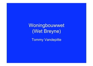 Woningbouwwet
 (Wet Breyne)
 Tommy Vandepitte
 